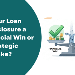 Is Your Loan Foreclosure a Financial Win or a Strategic Mistake?